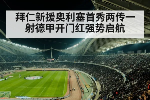 拜仁新援奥利塞首秀两传一射德甲开门红强势启航
