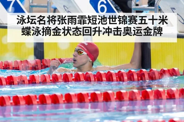 泳坛名将张雨霏短池世锦赛五十米蝶泳摘金状态回升冲击奥运金牌