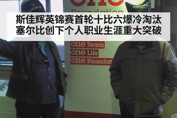 斯佳辉英锦赛首轮十比六爆冷淘汰塞尔比创下个人职业生涯重大突破